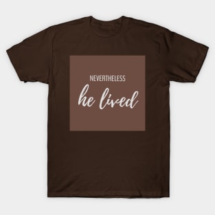 Nevertheless He Lived T-Shirt